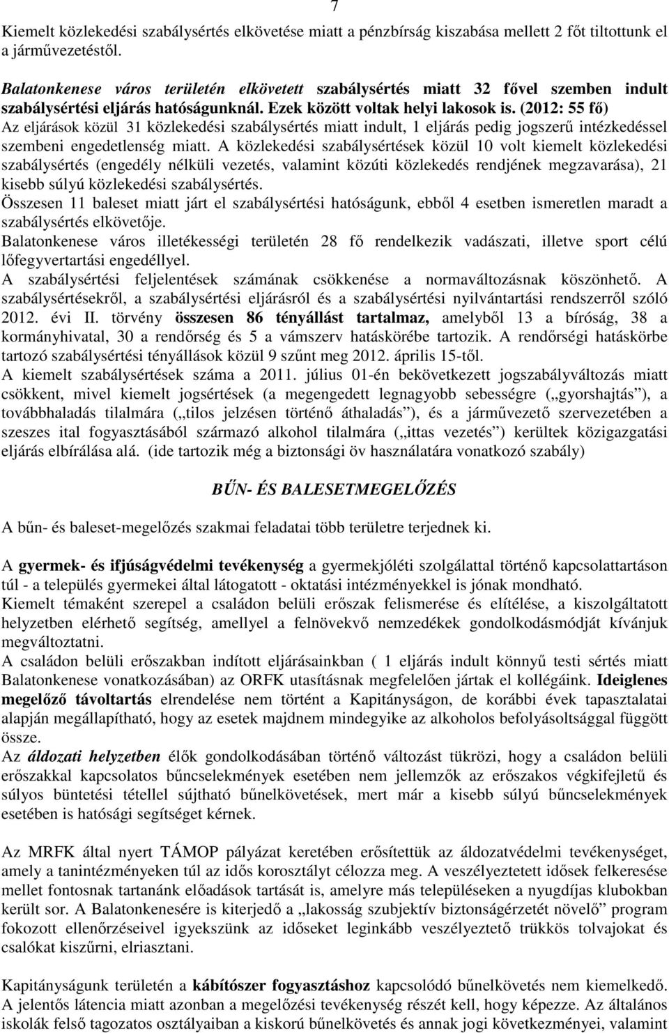 (2012: 55 fő) Az eljárások közül 31 közlekedési szabálysértés miatt indult, 1 eljárás pedig jogszerű intézkedéssel szembeni engedetlenség miatt.