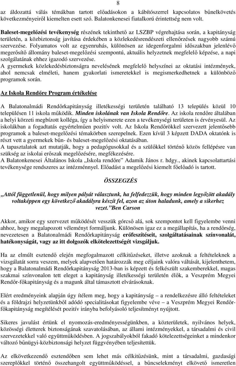 Folyamatos volt az egyenruhás, különösen az idegenforgalmi időszakban jelenlévő megerősítő állomány baleset-megelőzési szempontú, aktuális helyzetnek megfelelő képzése, a napi szolgálatának ehhez