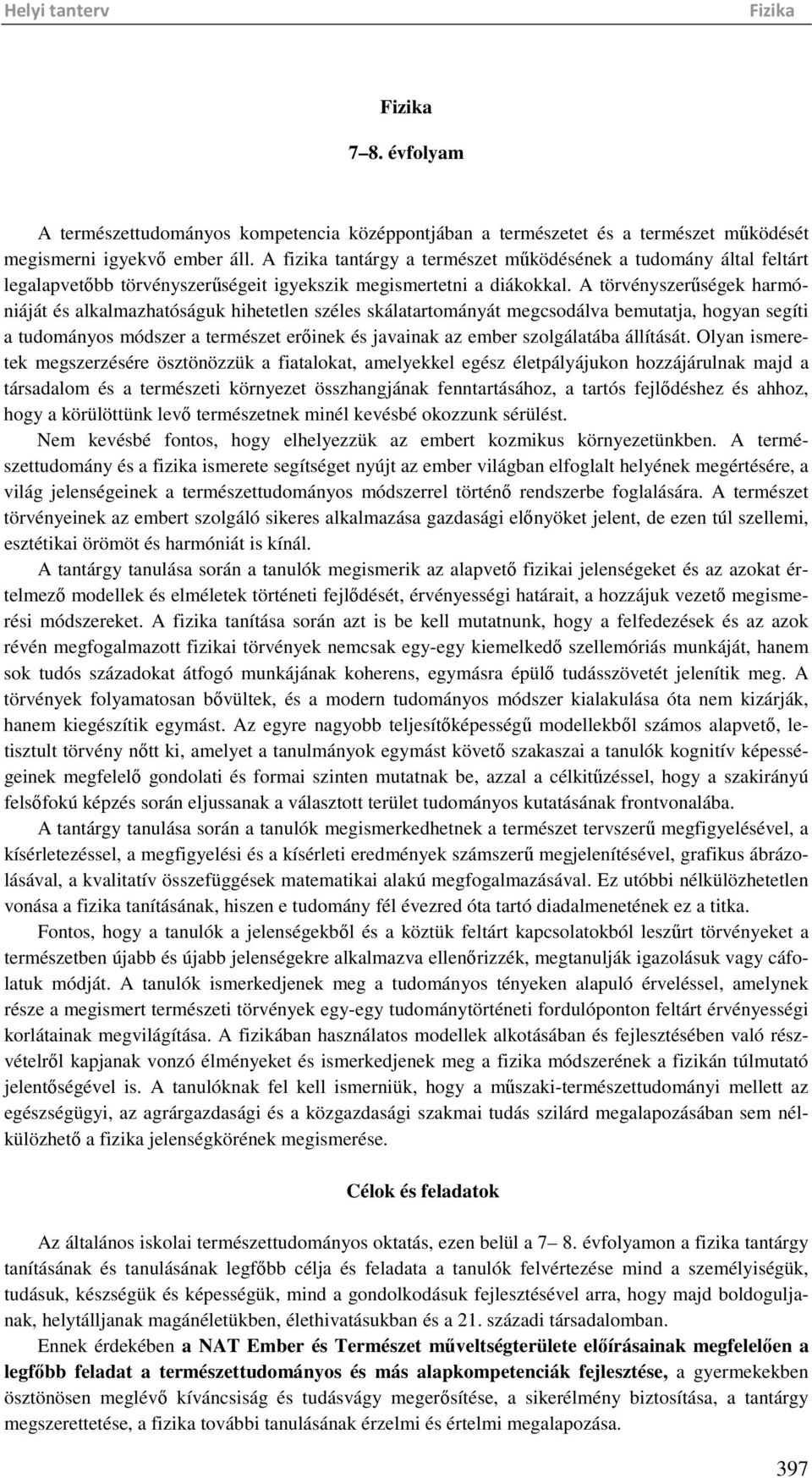 A törvényszerűségek harmóniáját és alkalmazhatóságuk hihetetlen széles skálatartományát megcsodálva bemutatja, hogyan segíti a tudományos módszer a természet erőinek és javainak az ember szolgálatába