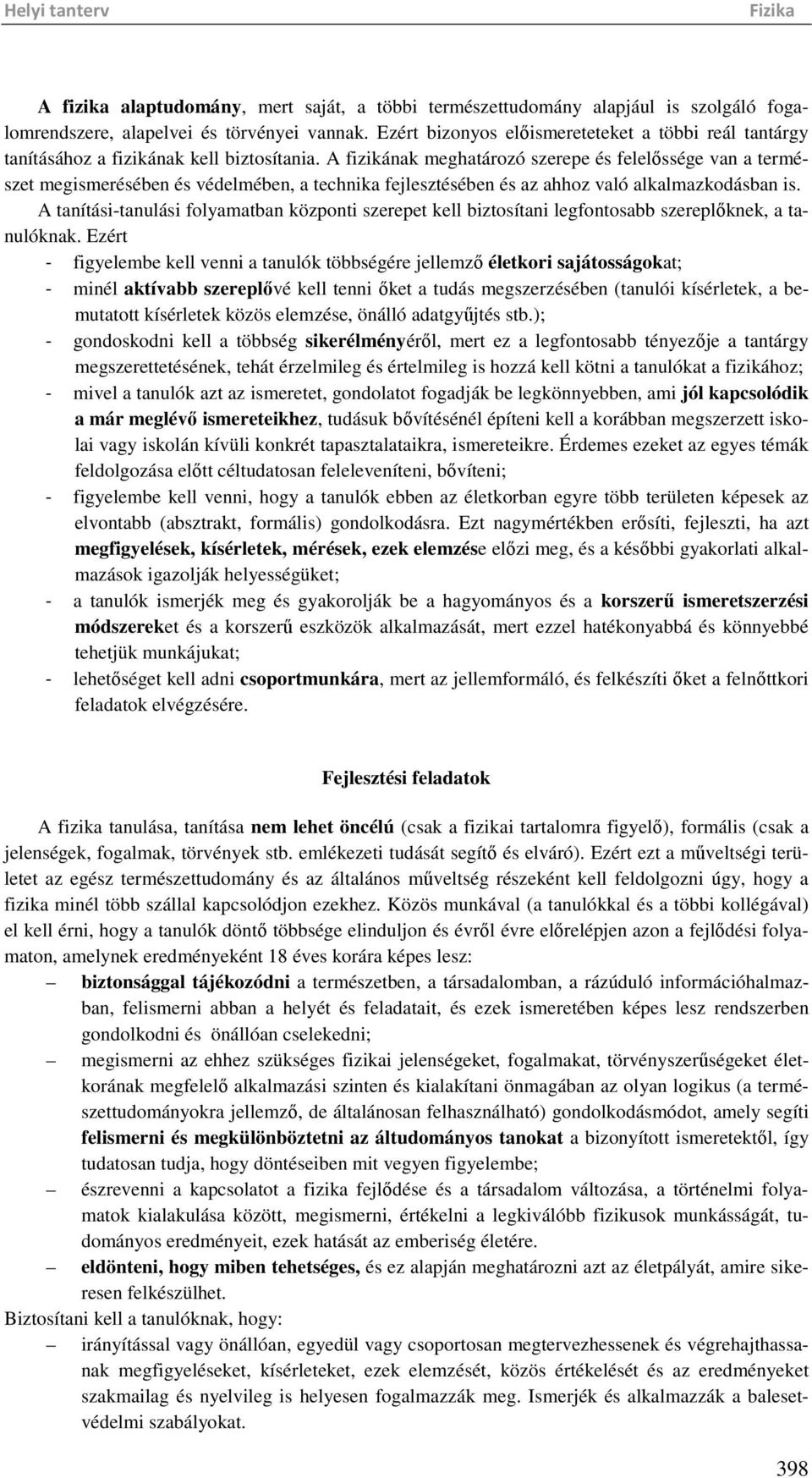 A fizikának meghatározó szerepe és felelőssége van a természet megismerésében és védelmében, a technika fejlesztésében és az ahhoz való alkalmazkodásban is.