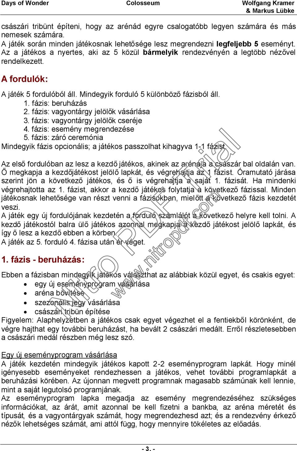 fázis: vagyontárgy jelölők vásárlása 3. fázis: vagyontárgy jelölők cseréje 4. fázis: esemény megrendezése 5. fázis: záró ceremónia Mindegyik fázis opcionális; a játékos passzolhat kihagyva 1-1 fázist.