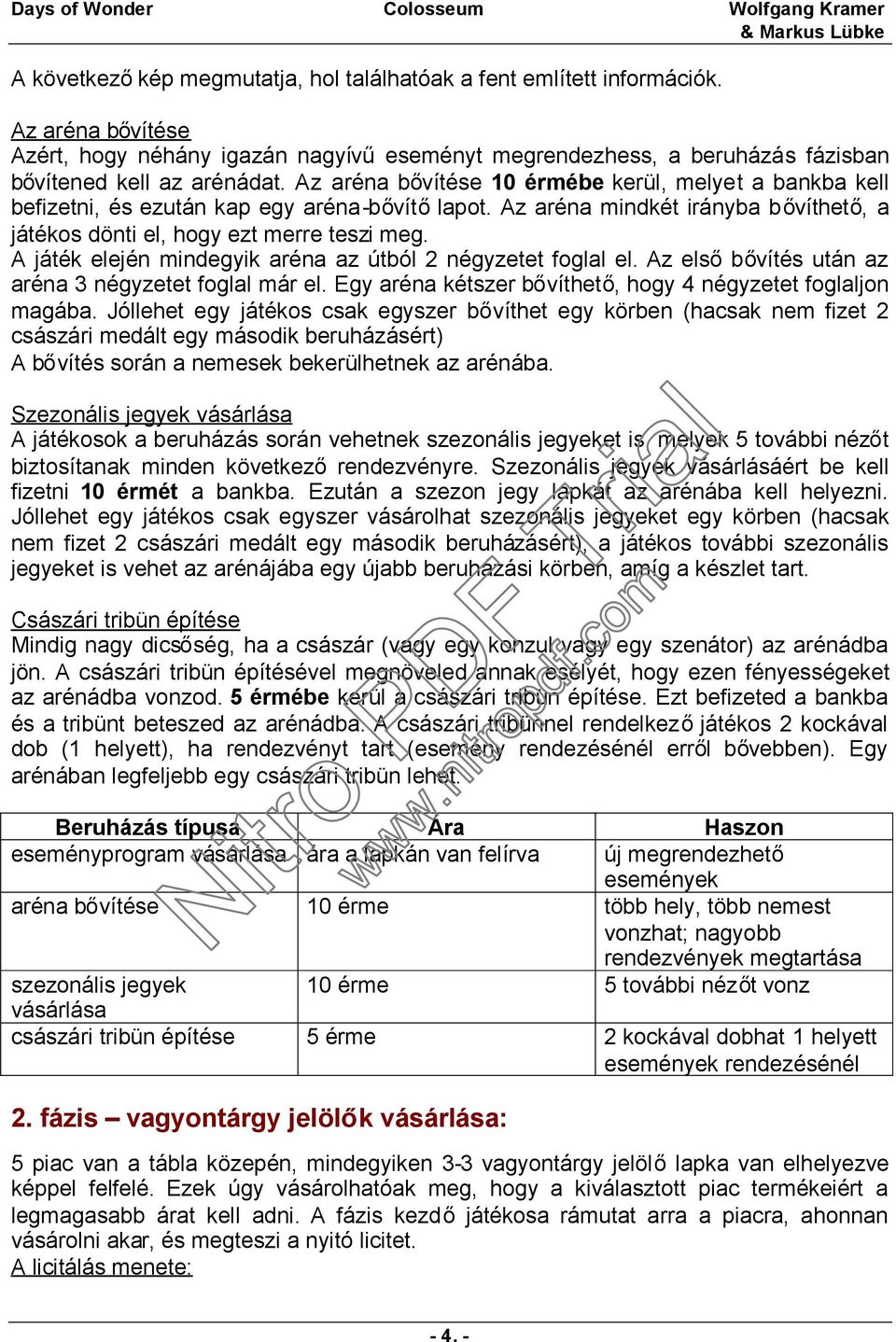 A játék elején mindegyik aréna az útból 2 négyzetet foglal el. Az elsőbővítés után az aréna 3 négyzetet foglal már el. Egy aréna kétszer bővíthető, hogy 4 négyzetet foglaljon magába.