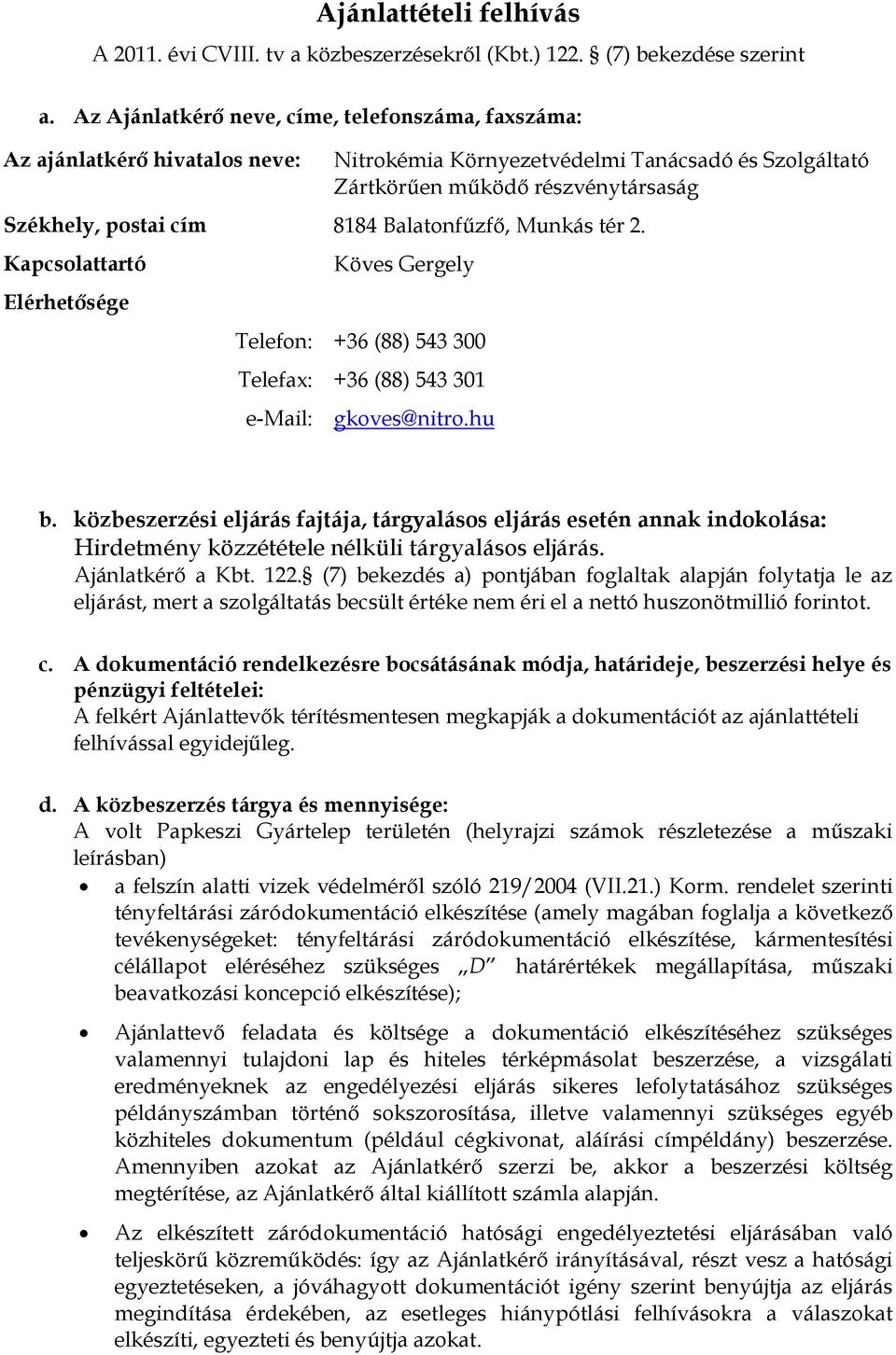 Balatonfűzfő, Munkás tér 2. Kapcsolattartó Elérhetősége Köves Gergely Telefon: +36 (88) 543 300 Telefax: +36 (88) 543 301 e-mail: gkoves@nitro.hu b.