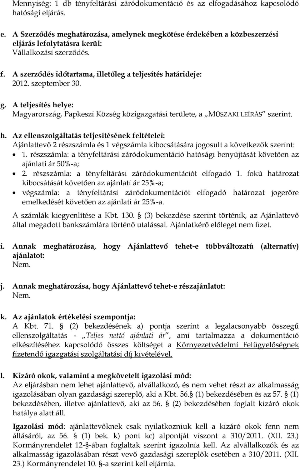 részszámla: a tényfeltárási záródokumentáció hatósági benyújtását követően az ajánlati ár 50%-a; 2. részszámla: a tényfeltárási záródokumentációt elfogadó 1.