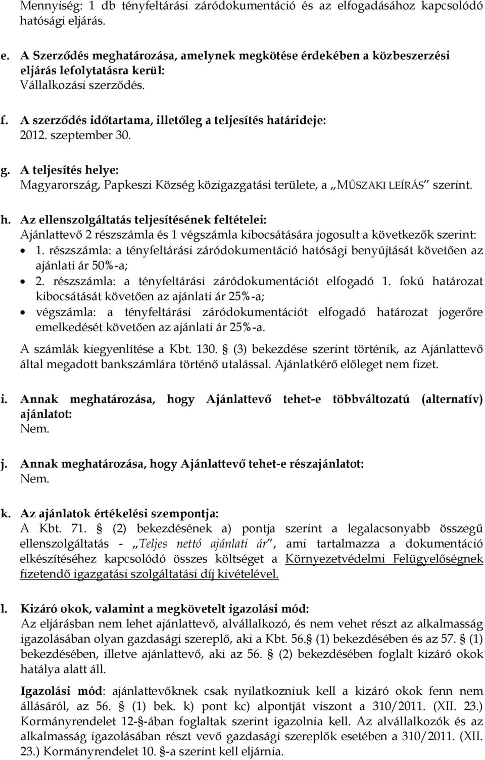 részszámla: a tényfeltárási záródokumentáció hatósági benyújtását követően az ajánlati ár 50%-a; 2. részszámla: a tényfeltárási záródokumentációt elfogadó 1.