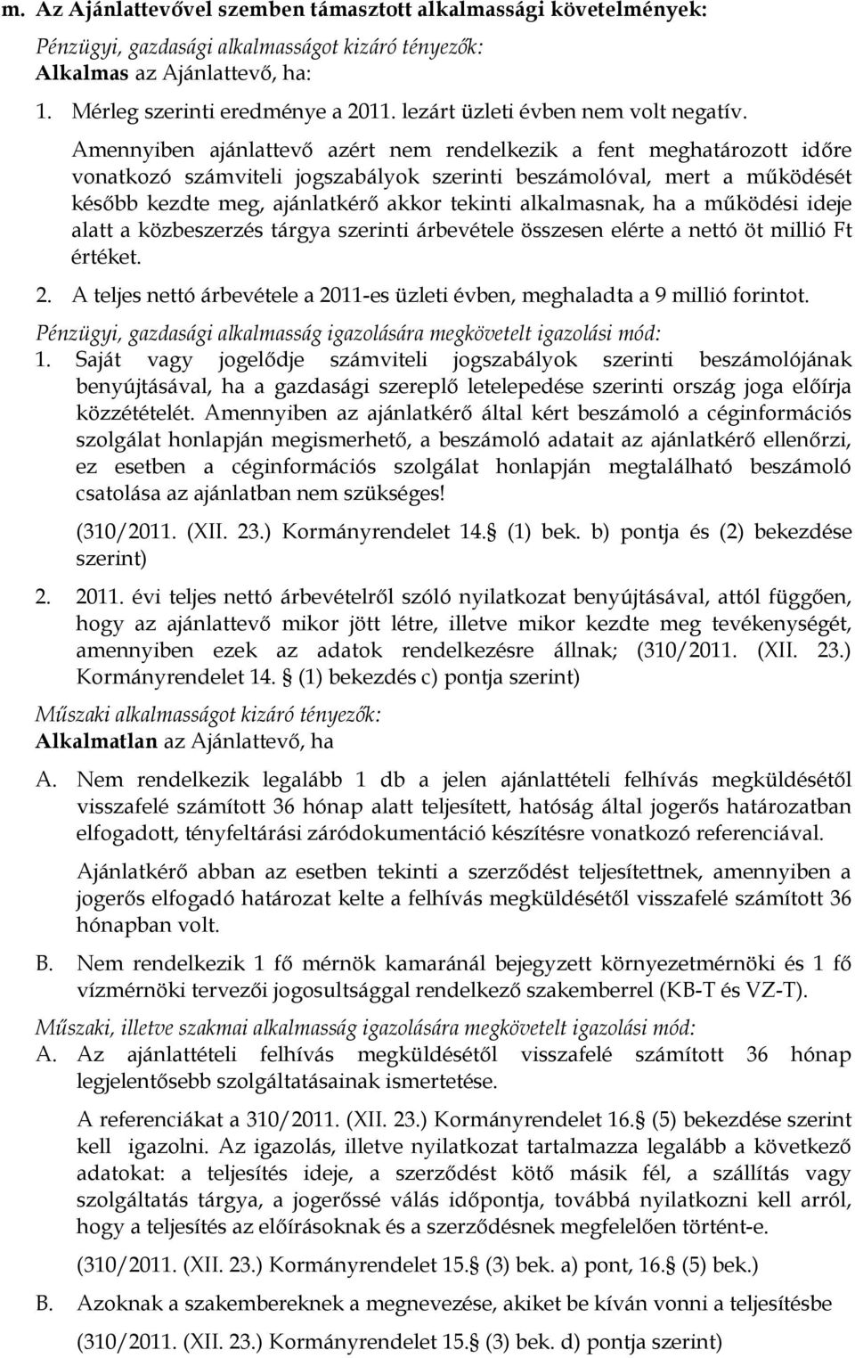 Amennyiben ajánlattevő azért nem rendelkezik a fent meghatározott időre vonatkozó számviteli jogszabályok szerinti beszámolóval, mert a működését később kezdte meg, ajánlatkérő akkor tekinti