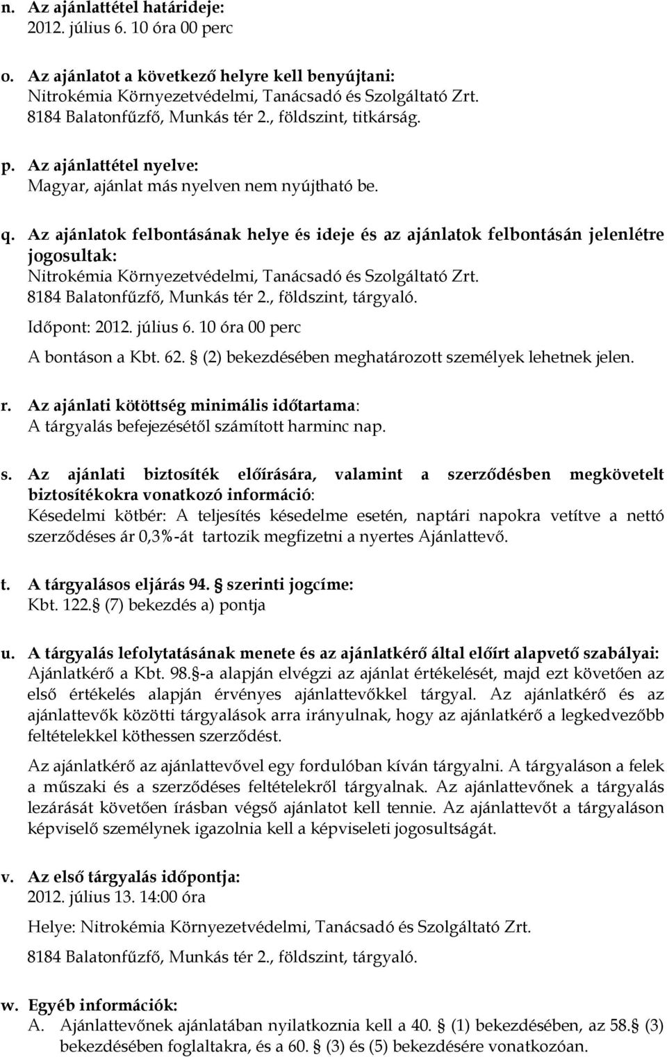 Az ajánlatok felbontásának helye és ideje és az ajánlatok felbontásán jelenlétre jogosultak: Nitrokémia Környezetvédelmi, Tanácsadó és Szolgáltató Zrt. 8184 Balatonfűzfő, Munkás tér 2.