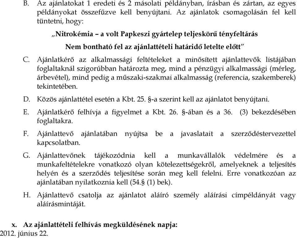 Ajánlatkérő az alkalmassági feltételeket a minősített ajánlattevők listájában foglaltaknál szigorúbban határozta meg, mind a pénzügyi alkalmassági (mérleg, árbevétel), mind pedig a műszaki-szakmai