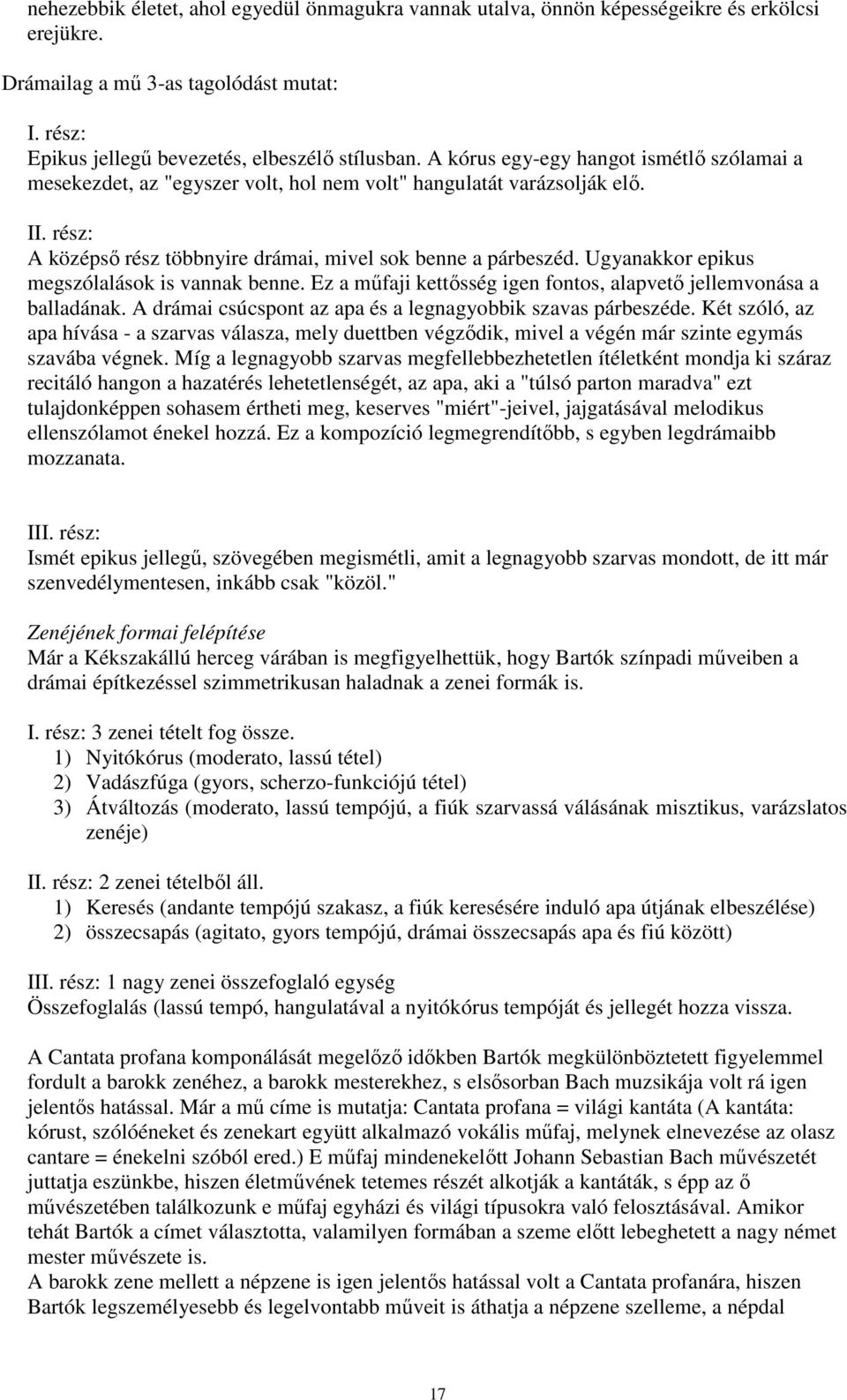 Ugyanakkor epikus megszólalások is vannak benne. Ez a műfaji kettősség igen fontos, alapvető jellemvonása a balladának. A drámai csúcspont az apa és a legnagyobbik szavas párbeszéde.