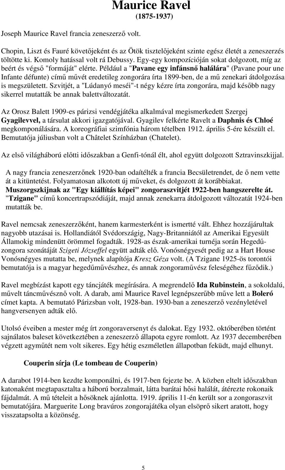 Például a "Pavane egy infánsnő halálára" (Pavane pour une Infante défunte) című művét eredetileg zongorára írta 1899-ben, de a mű zenekari átdolgozása is megszületett.