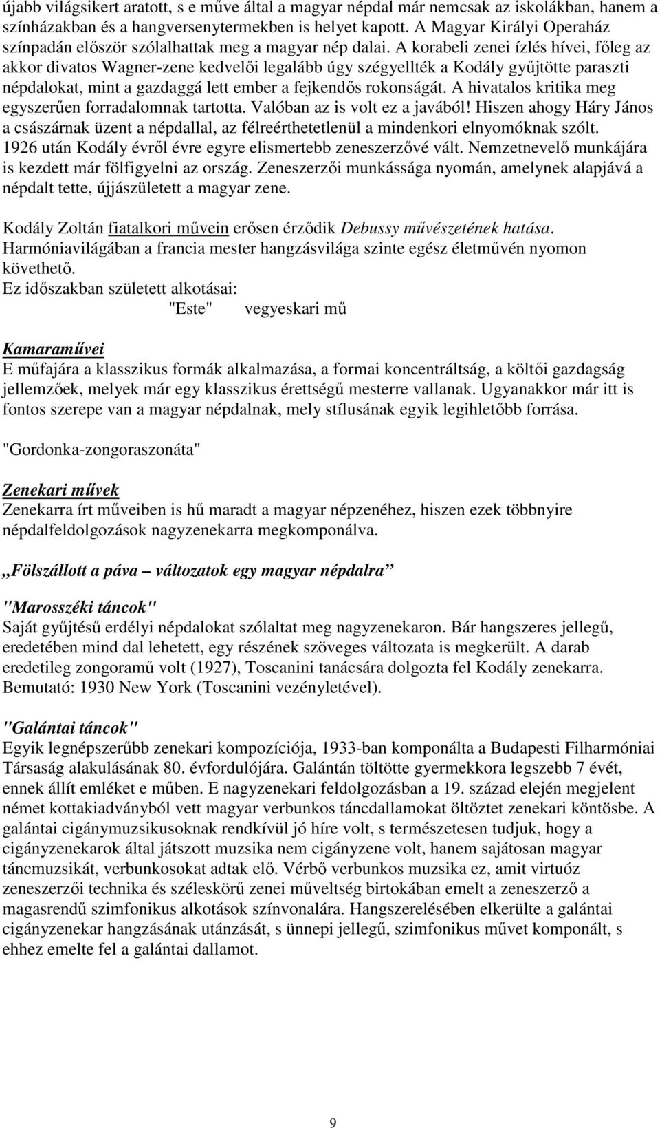 A korabeli zenei ízlés hívei, főleg az akkor divatos Wagner-zene kedvelői legalább úgy szégyellték a Kodály gyűjtötte paraszti népdalokat, mint a gazdaggá lett ember a fejkendős rokonságát.