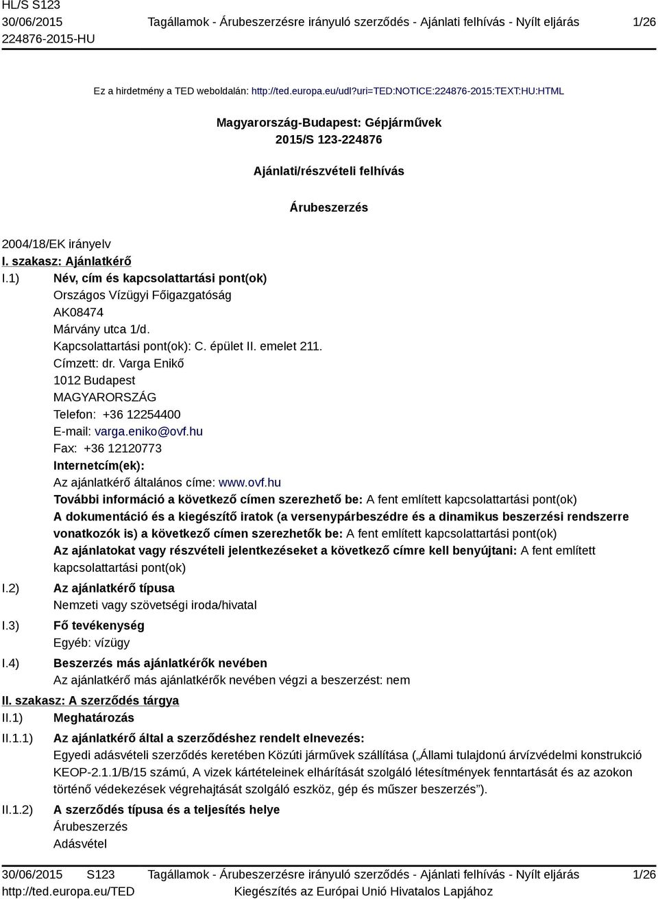 1) Név, cím és kapcsolattartási pont(ok) Országos Vízügyi Főigazgatóság AK08474 Márvány utca 1/d. Kapcsolattartási pont(ok): C. épület II. emelet 211. Címzett: dr.