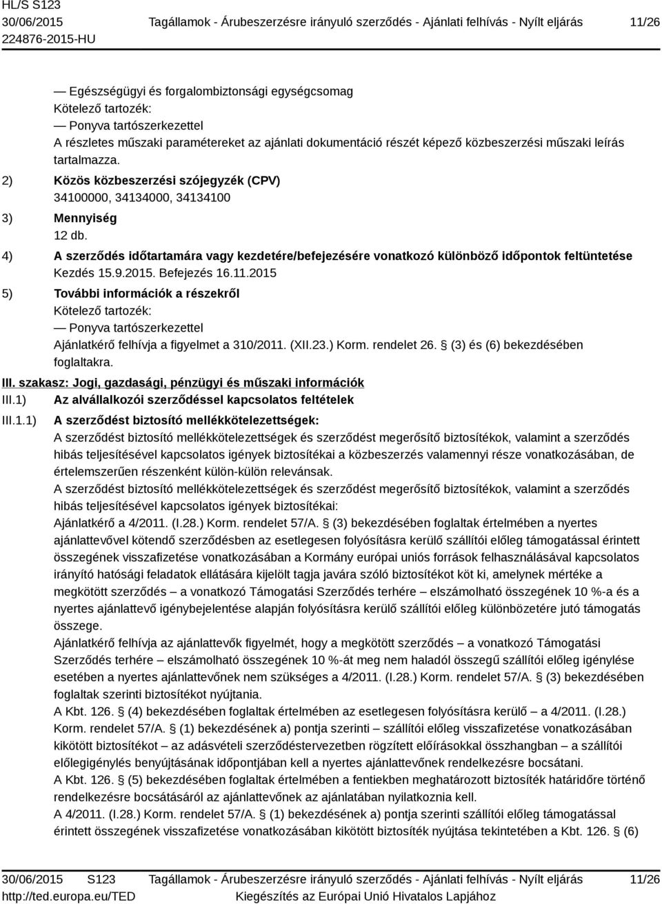 4) A szerződés időtartamára vagy kezdetére/befejezésére vonatkozó különböző időpontok feltüntetése Kezdés 15.9.2015. Befejezés 16.11.