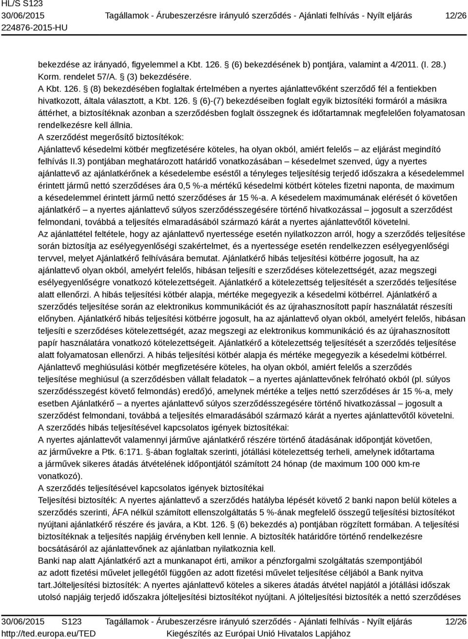 állnia. A szerződést megerősítő biztosítékok: Ajánlattevő késedelmi kötbér megfizetésére köteles, ha olyan okból, amiért felelős az eljárást megindító felhívás II.