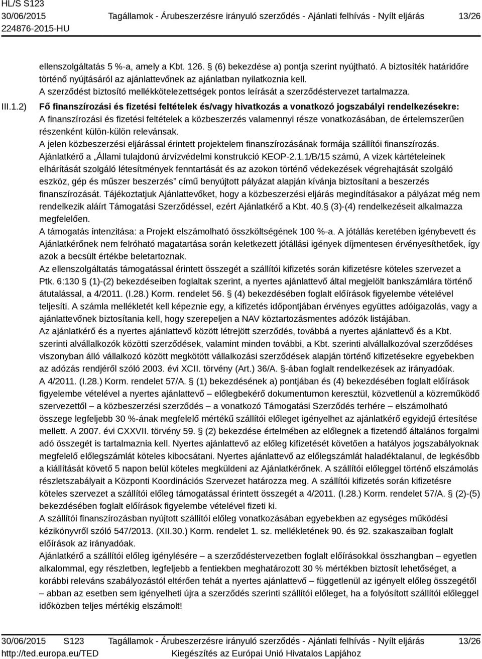 Fő finanszírozási és fizetési feltételek és/vagy hivatkozás a vonatkozó jogszabályi rendelkezésekre: A finanszírozási és fizetési feltételek a közbeszerzés valamennyi része vonatkozásában, de