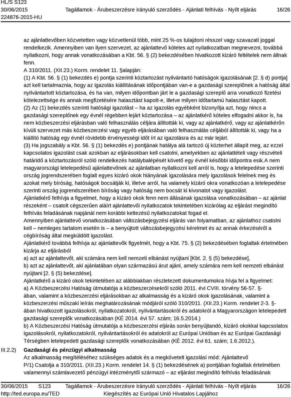 (2) bekezdésében hivatkozott kizáró feltételek nem állnak fenn. A 310/2011. (XII.23.) Korm. rendelet 11. alapján: (1) A Kbt. 56.