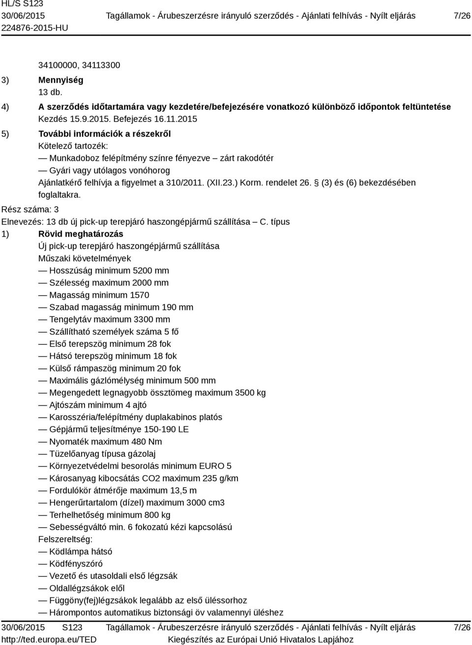 2015 5) További információk a részekről Kötelező tartozék: Munkadoboz felépítmény színre fényezve zárt rakodótér Gyári vagy utólagos vonóhorog Ajánlatkérő felhívja a figyelmet a 310/2011. (XII.23.