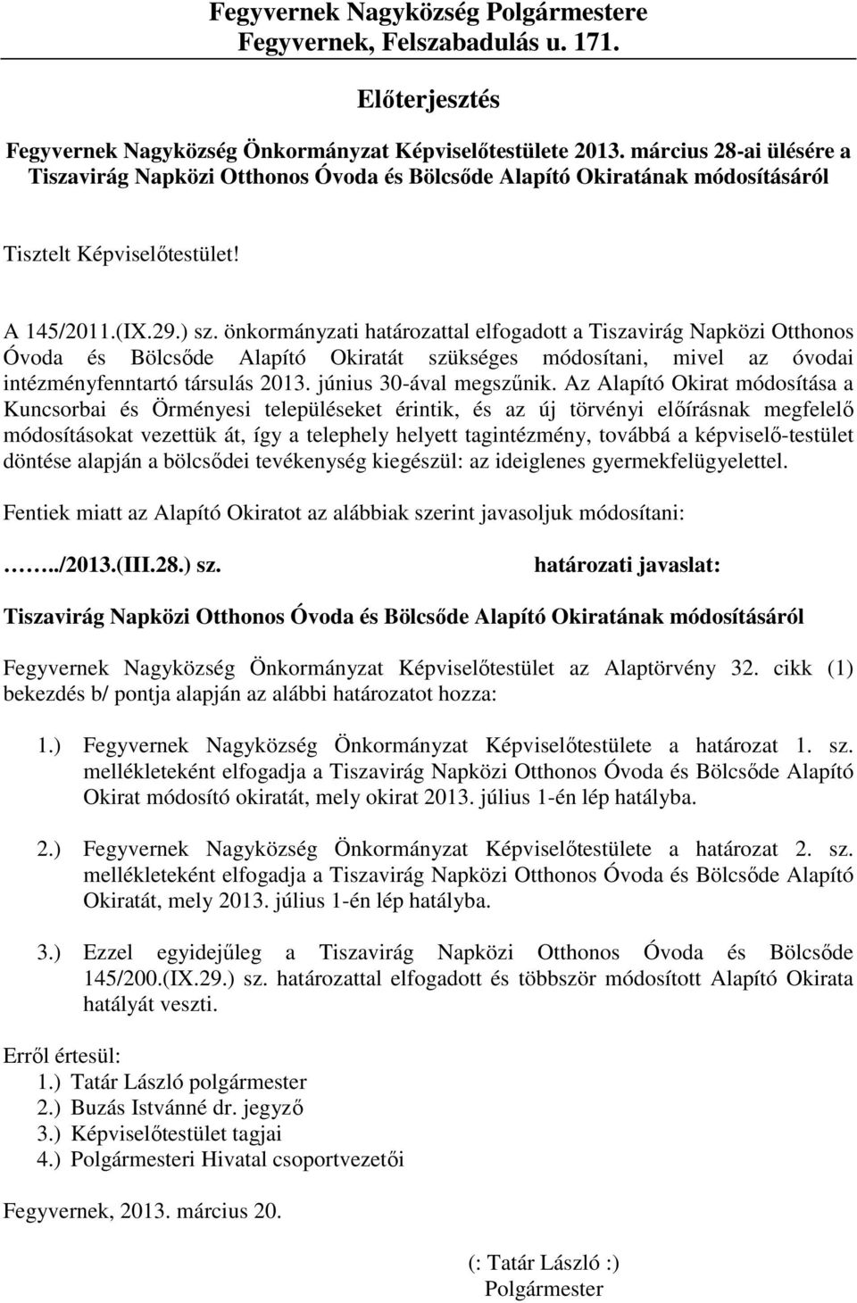 önkormányzati határozattal elfogadott a Tiszavirág Napközi Otthonos Óvoda és Bölcsőde Alapító Okiratát szükséges módosítani, mivel az óvodai intézményfenntartó társulás 2013. június 30-ával megszűnik.