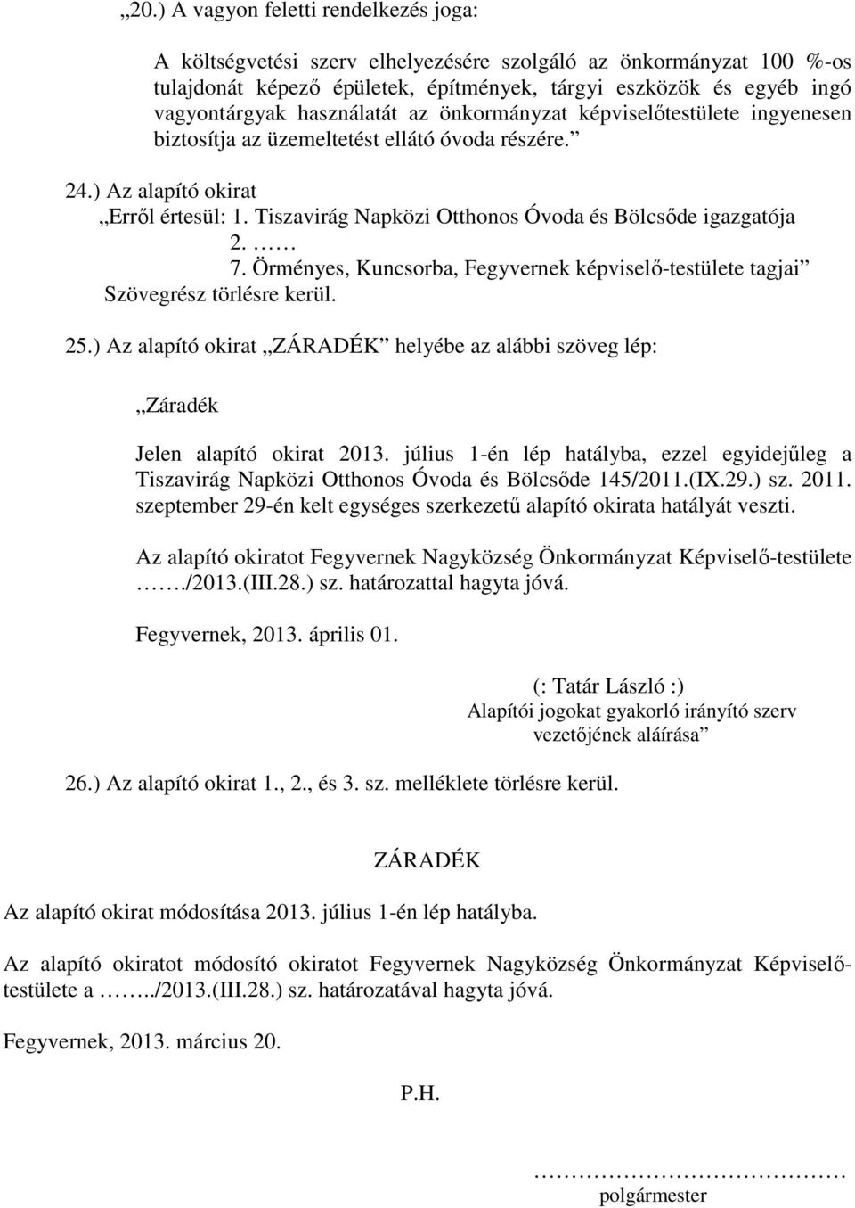 Tiszavirág Napközi Otthonos Óvoda és Bölcsőde igazgatója 2. 7. Örményes, Kuncsorba, Fegyvernek képviselő-testülete tagjai Szövegrész törlésre kerül. 25.