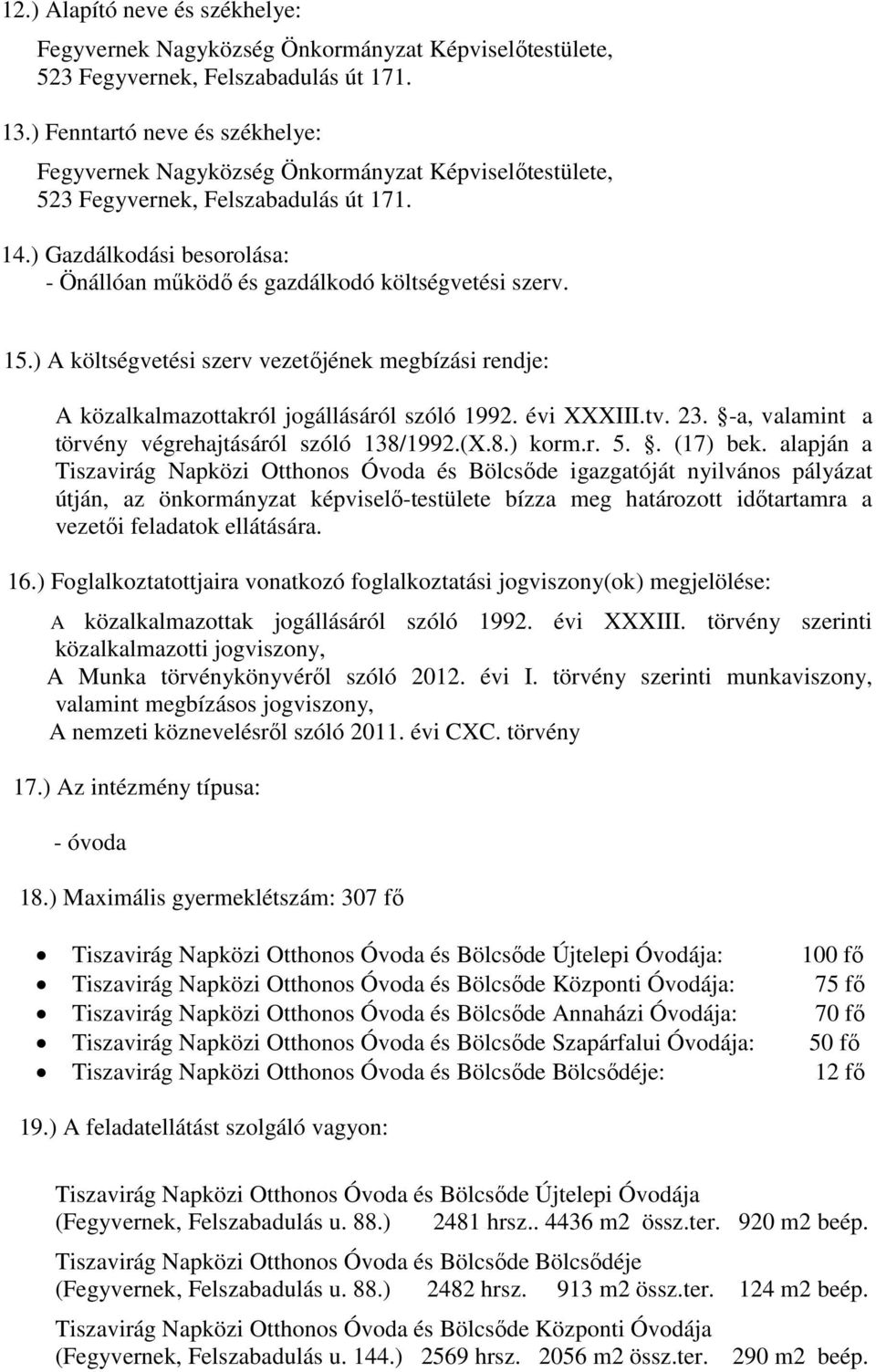 ) Gazdálkodási besorolása: - Önállóan működő és gazdálkodó költségvetési szerv. 15.) A költségvetési szerv vezetőjének megbízási rendje: A közalkalmazottakról jogállásáról szóló 1992. évi XXXIII.tv.