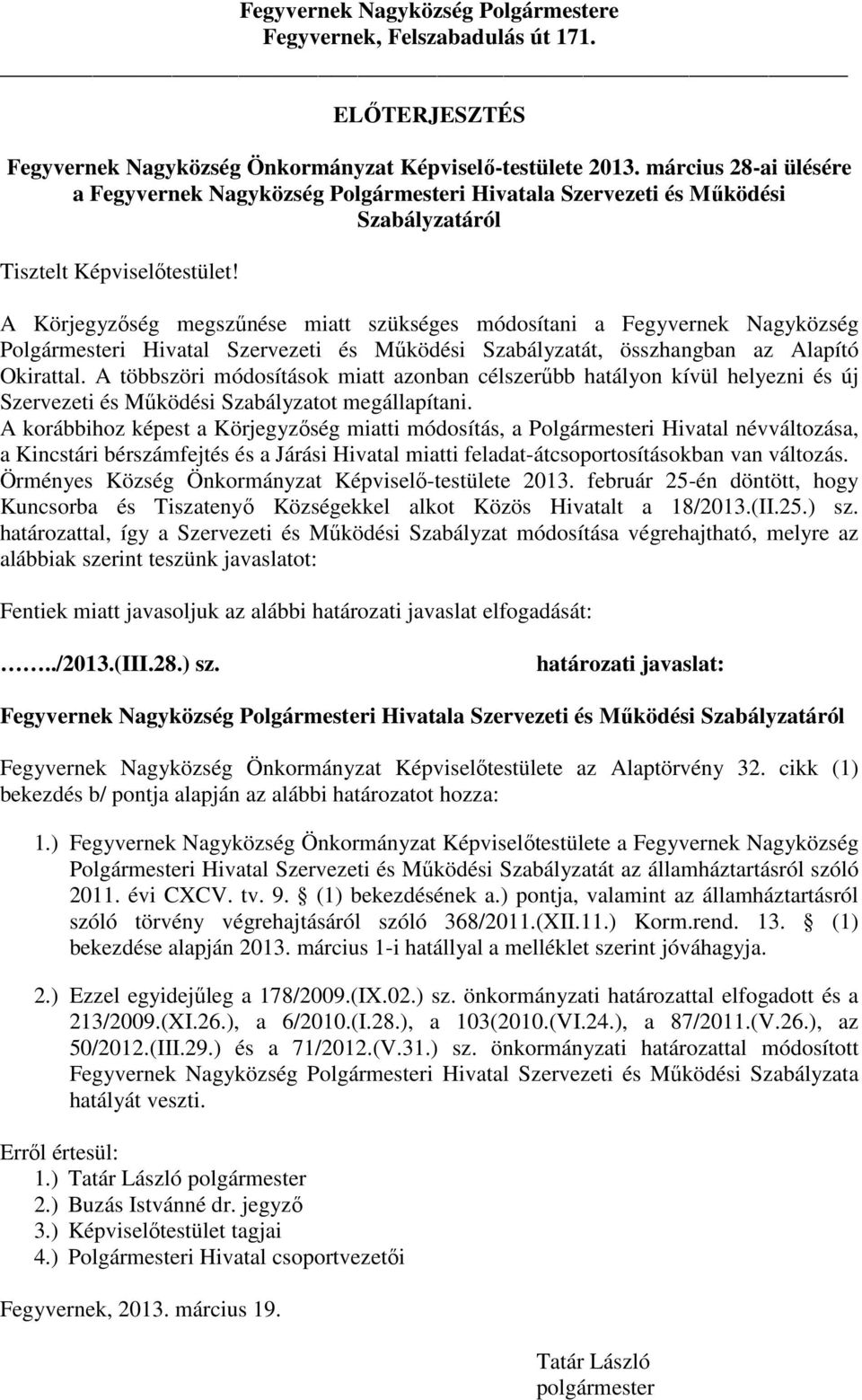 A Körjegyzőség megszűnése miatt szükséges módosítani a Fegyvernek Nagyközség Polgármesteri Hivatal Szervezeti és Működési Szabályzatát, összhangban az Alapító Okirattal.