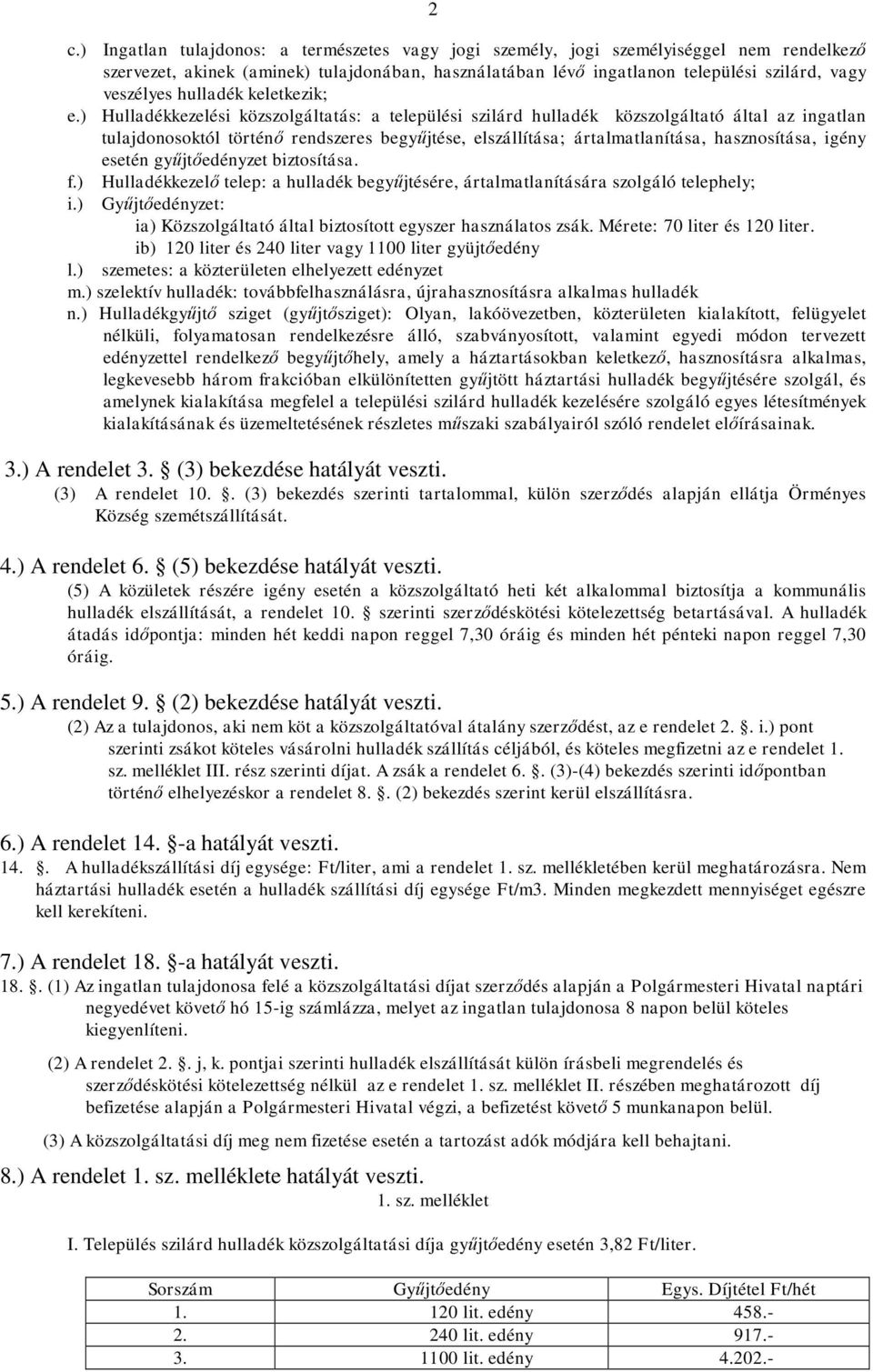 ) Hulladékkezelési közszolgáltatás: a települési szilárd hulladék közszolgáltató által az ingatlan tulajdonosoktól történő rendszeres begyűjtése, elszállítása; ártalmatlanítása, hasznosítása, igény