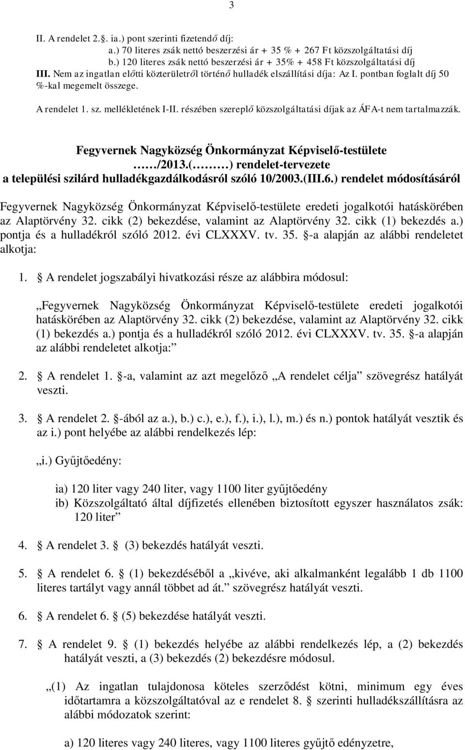 pontban foglalt díj 50 %-kal megemelt összege. A rendelet 1. sz. mellékletének I-II. részében szereplő közszolgáltatási díjak az ÁFA-t nem tartalmazzák.