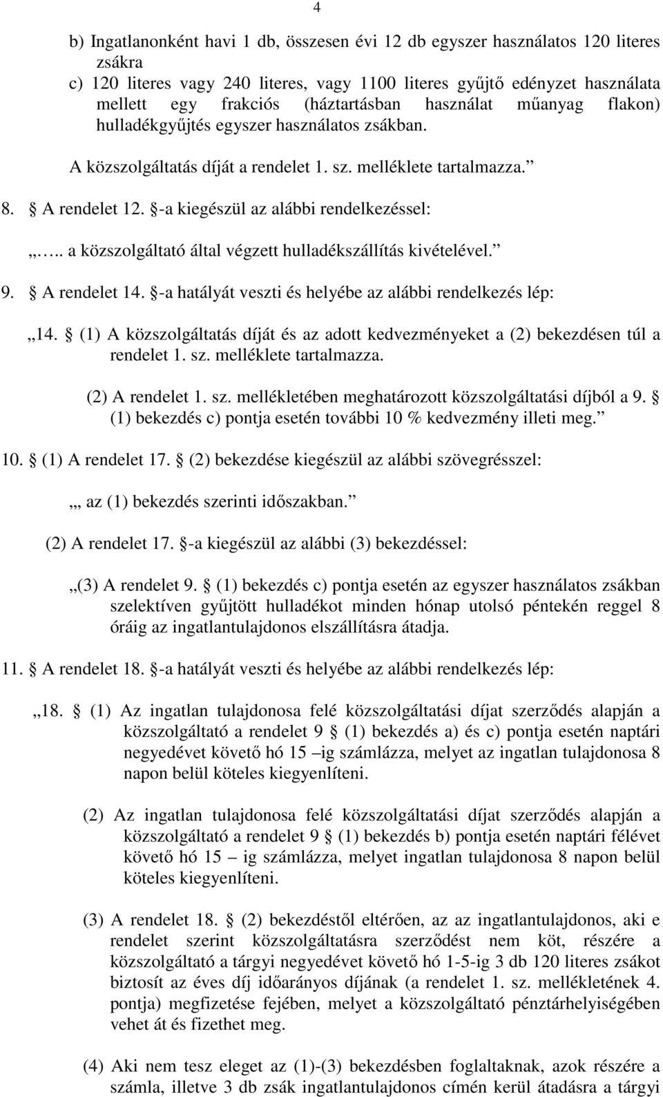 -a kiegészül az alábbi rendelkezéssel:.. a közszolgáltató által végzett hulladékszállítás kivételével. 9. A rendelet 14. -a hatályát veszti és helyébe az alábbi rendelkezés lép: 14.