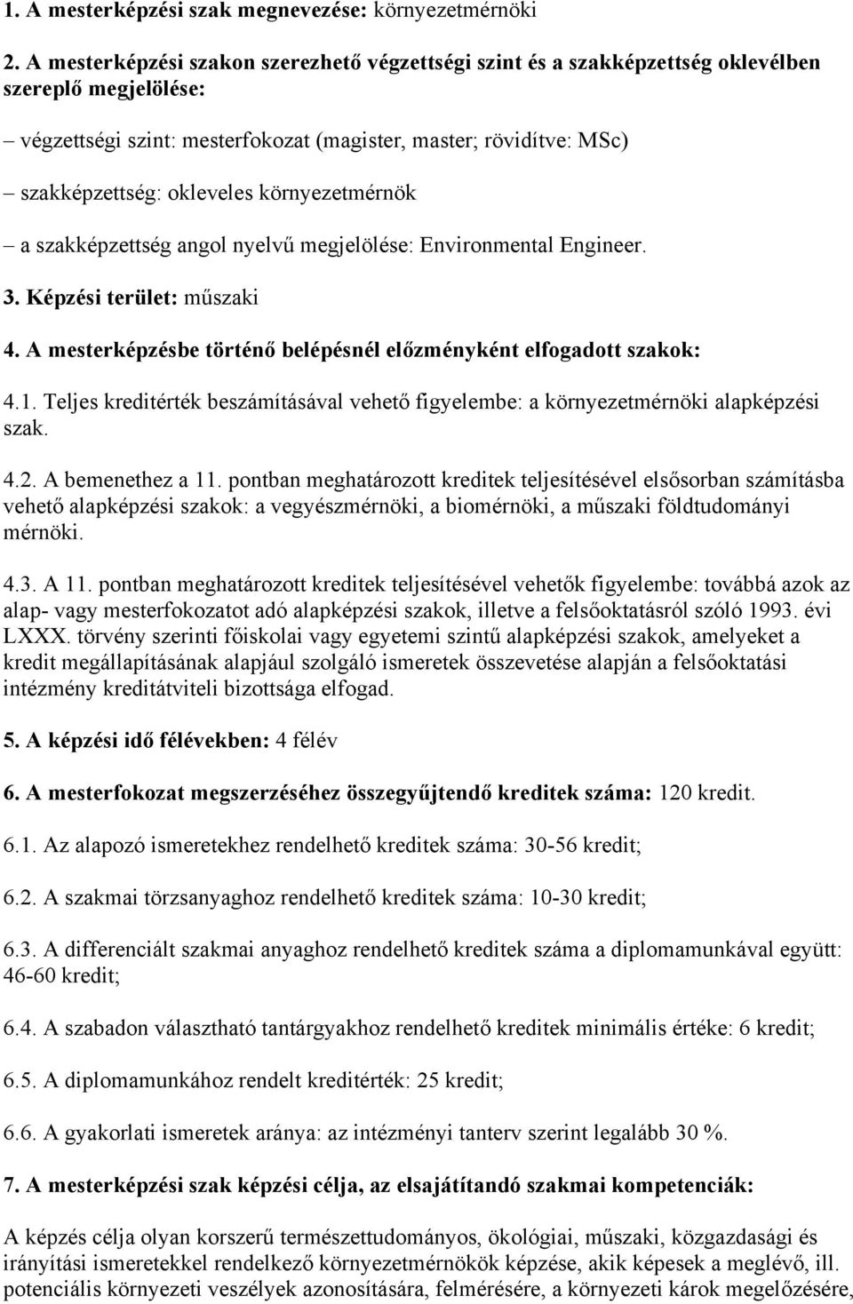 környezetmérnök a szakképzettség angol nyelvű megjelölése: Environmental Engineer. 3. Képzési terület: műszaki 4. A mesterképzésbe történő belépésnél előzményként elfogadott szakok: 4.1.