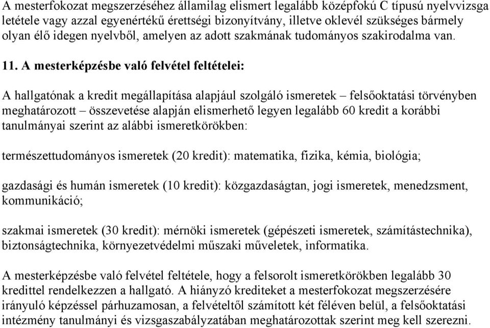 A mesterképzésbe való felvétel feltételei: A hallgatónak a kredit megállapítása alapjául szolgáló ismeretek felsőoktatási törvényben meghatározott összevetése alapján elismerhető legyen legalább 60