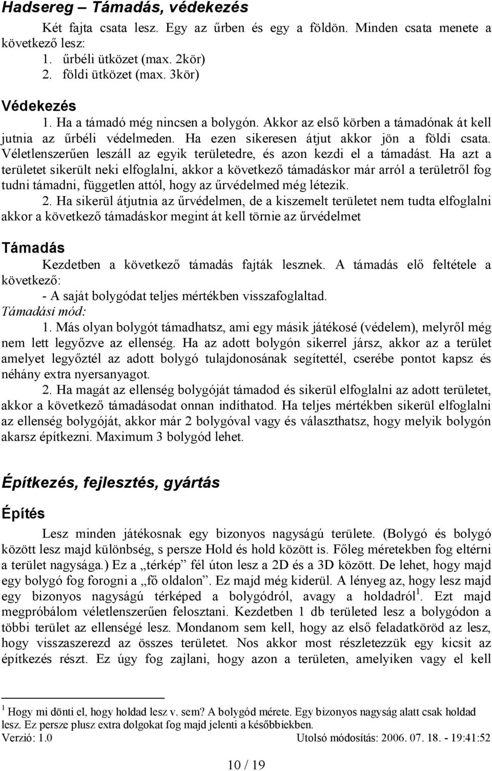 Véletlenszer en leszáll az egyik területedre, és azon kezdi el a támadást.