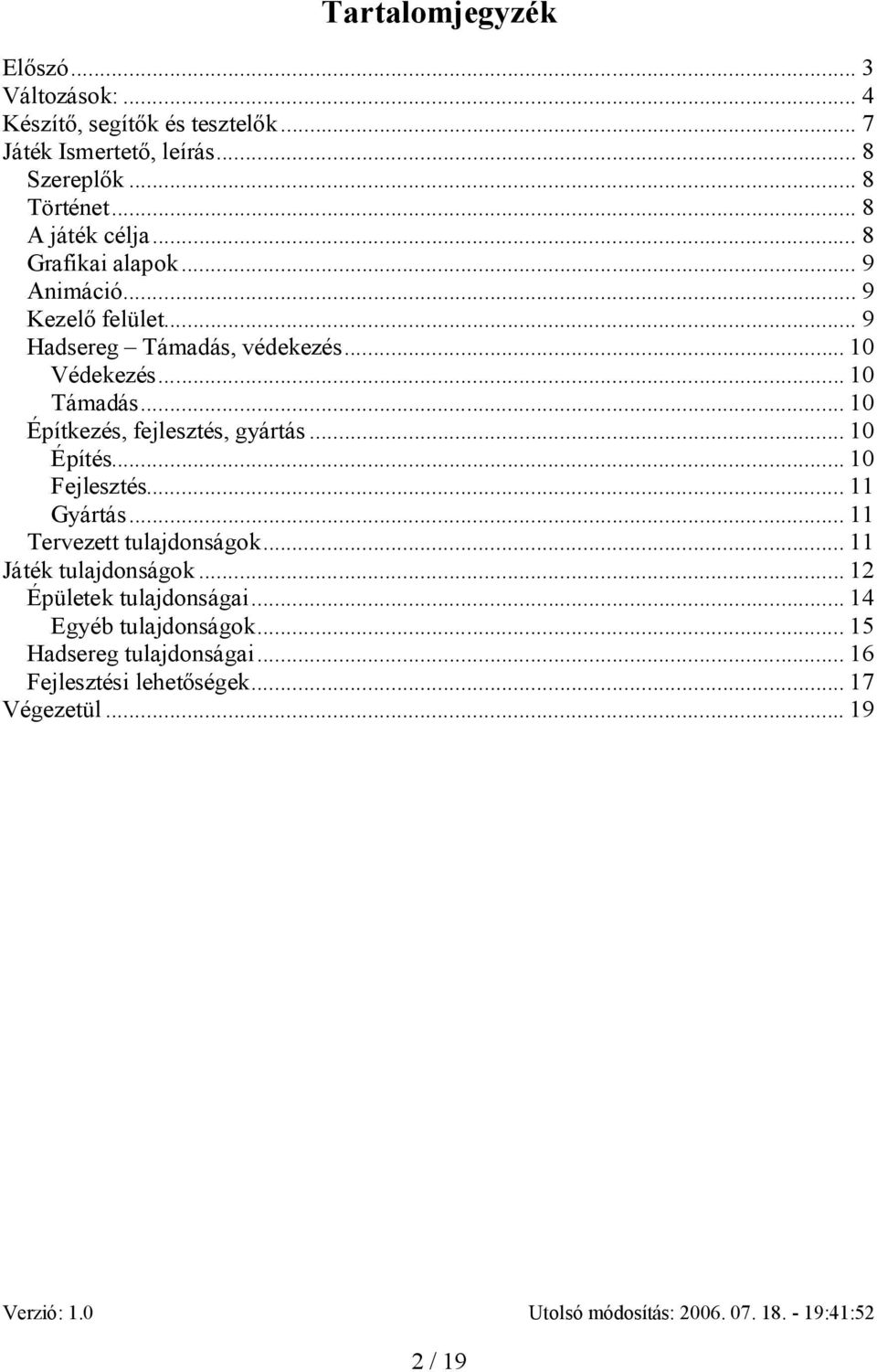 .. 10 Építkezés, fejlesztés, gyártás... 10 Építés... 10 Fejlesztés... 11 Gyártás... 11 Tervezett tulajdonságok... 11 Játék tulajdonságok.