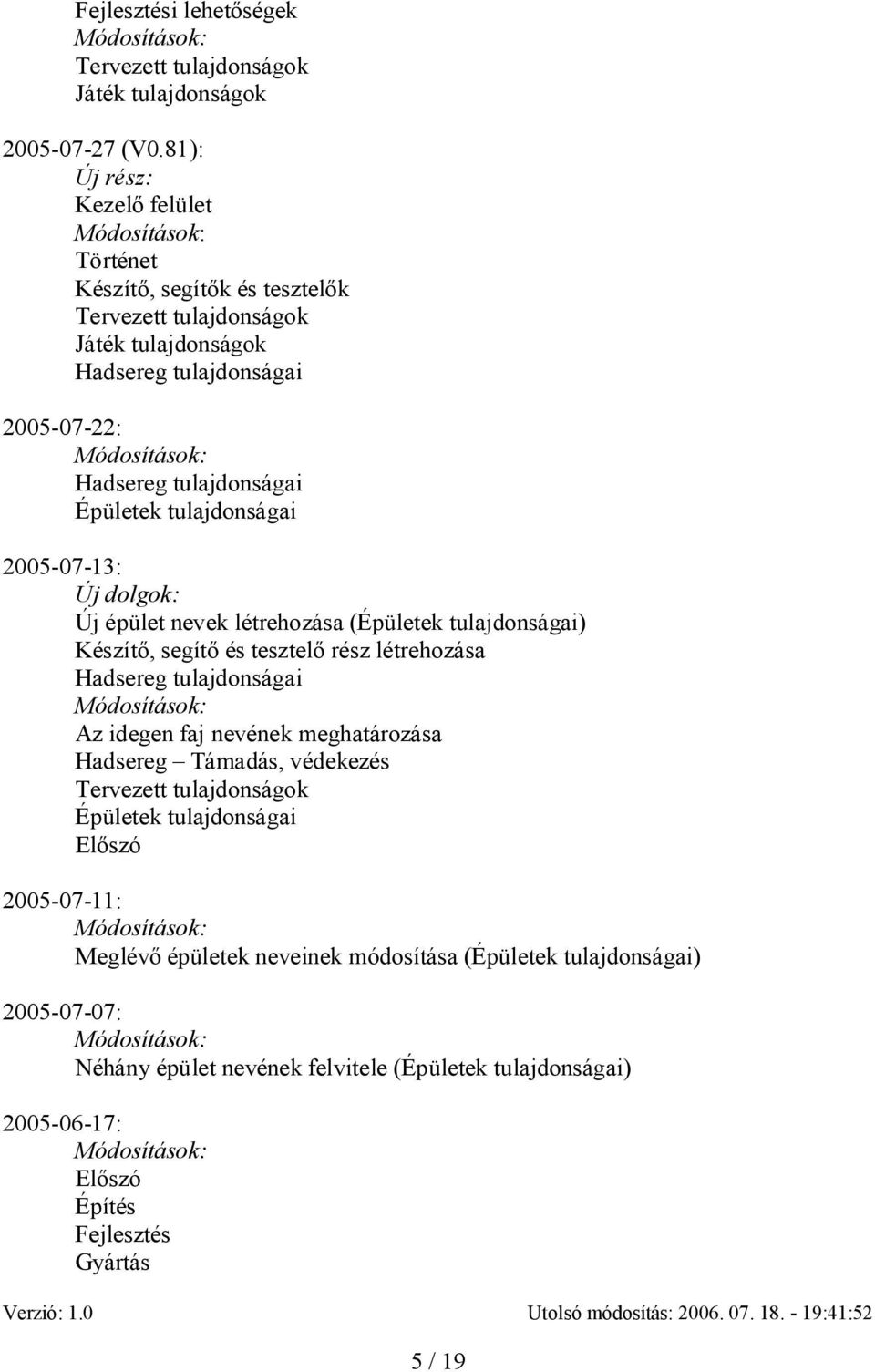 tulajdonságai 2005-07-13: Új dolgok: Új épület nevek létrehozása (Épületek tulajdonságai) Készít, segít és tesztel rész létrehozása Hadsereg tulajdonságai Az idegen faj nevének