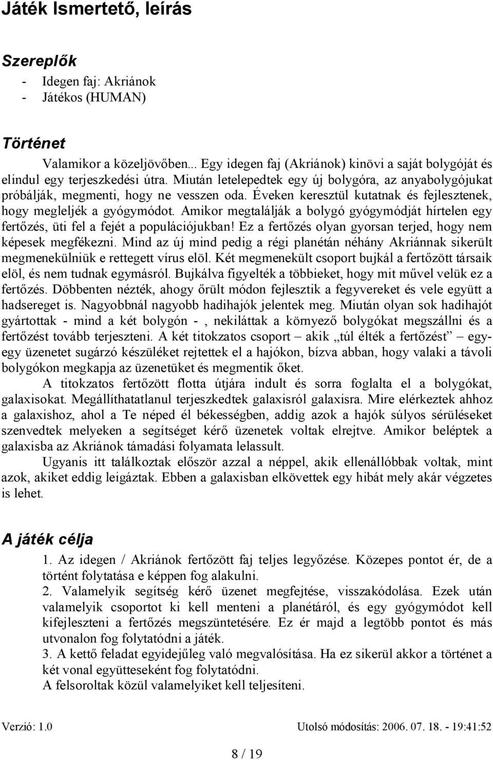 Amikor megtalálják a bolygó gyógymódját hírtelen egy fert zés, üti fel a fejét a populációjukban! Ez a fert zés olyan gyorsan terjed, hogy nem képesek megfékezni.