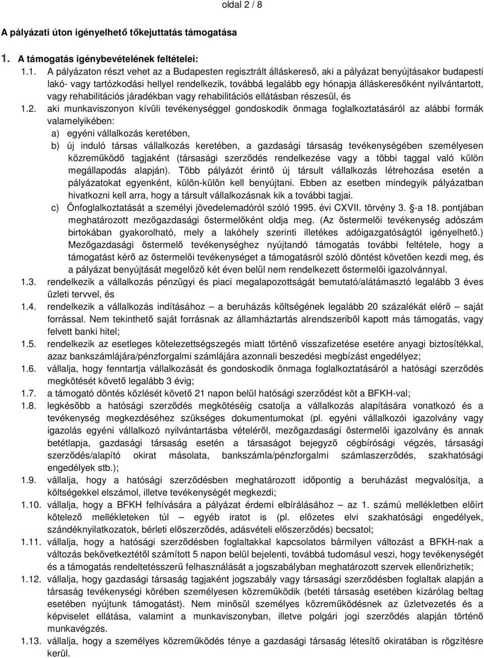 1. A pályázaton részt vehet az a Budapesten regisztrált álláskereső, aki a pályázat benyújtásakor budapesti lakó- vagy tartózkodási hellyel rendelkezik, továbbá legalább egy hónapja álláskeresőként