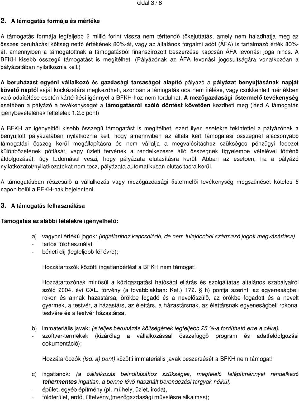 általános forgalmi adót (ÁFA) is tartalmazó érték 80%- át, amennyiben a támogatottnak a támogatásból finanszírozott beszerzése kapcsán ÁFA levonási joga nincs.