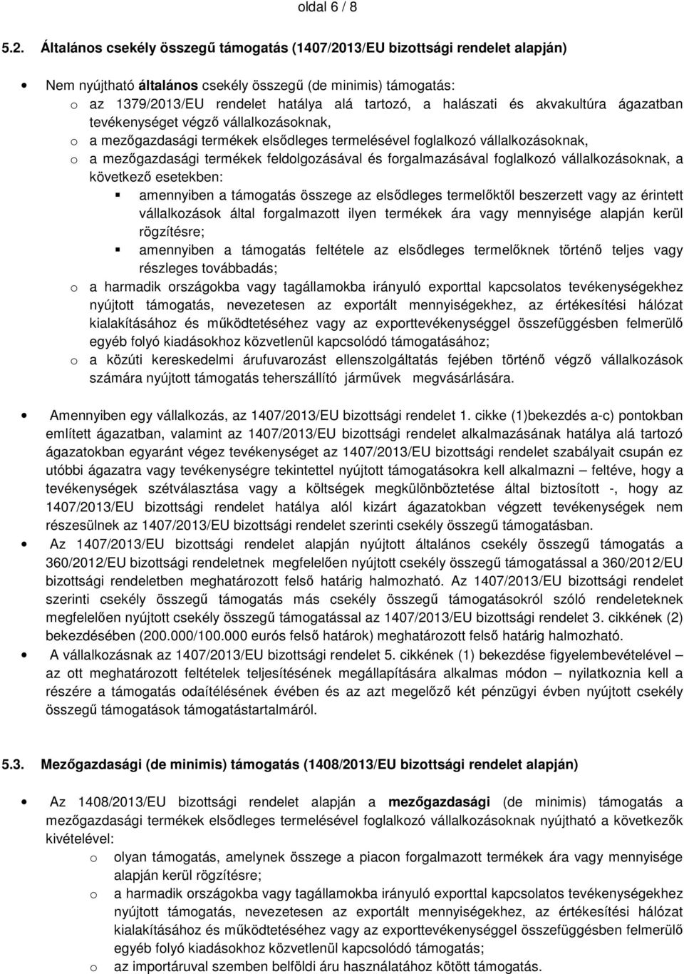 halászati és akvakultúra ágazatban tevékenységet végző vállalkozásoknak, o a mezőgazdasági termékek elsődleges termelésével foglalkozó vállalkozásoknak, o a mezőgazdasági termékek feldolgozásával és