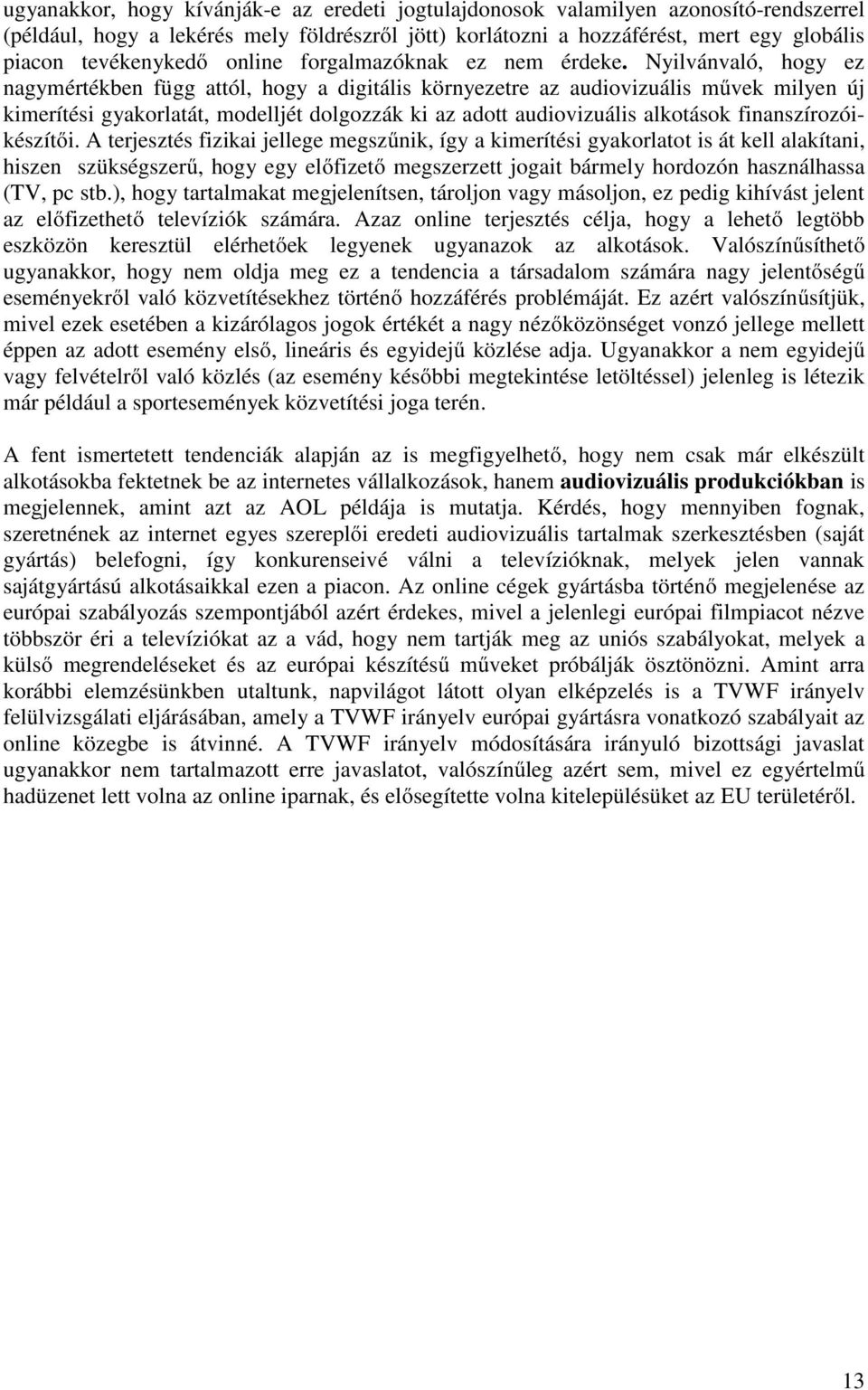 Nyilvánvaló, hogy ez nagymértékben függ attól, hogy a digitális környezetre az audiovizuális művek milyen új kimerítési gyakorlatát, modelljét dolgozzák ki az adott audiovizuális alkotások