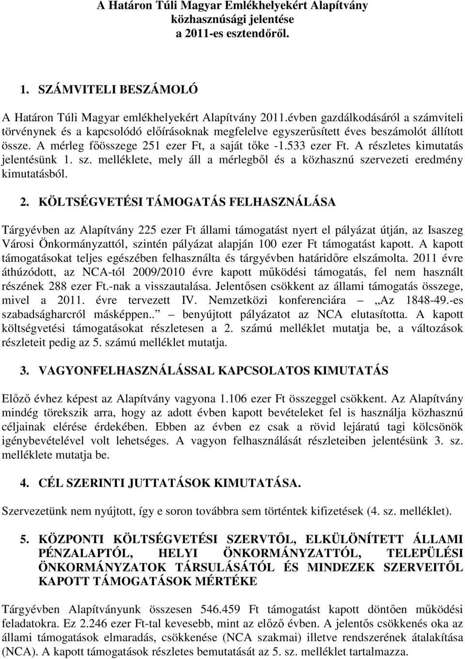 A részletes kimutatás jelentésünk 1. sz. melléklete, mely áll a mérlegből és a közhasznú szervezeti eredmény kimutatásból. 2.