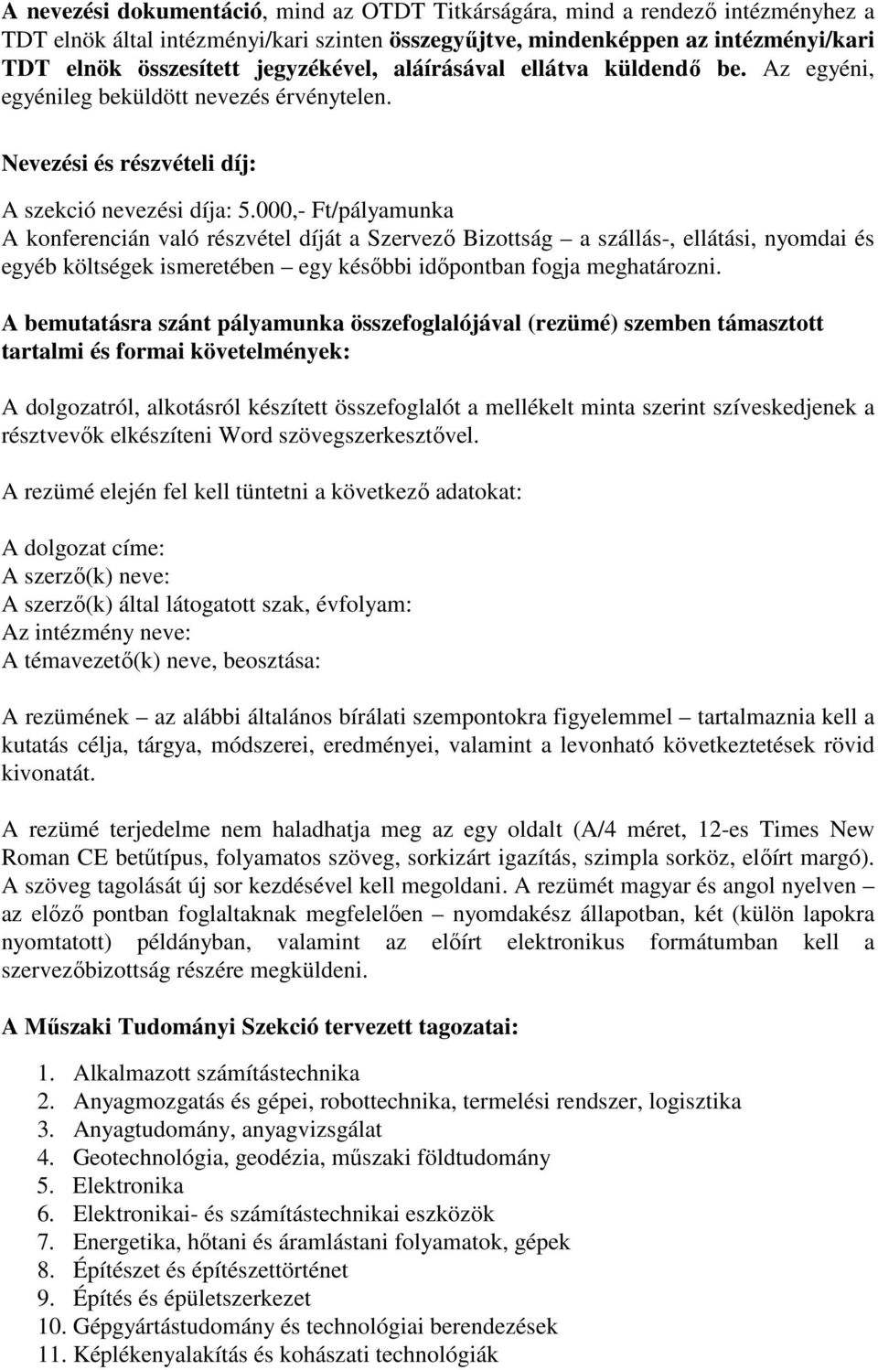 000,- Ft/pályamunka A konferencián való részvétel díját a Szervezı Bizottság a szállás-, ellátási, nyomdai és egyéb költségek ismeretében egy késıbbi idıpontban fogja meghatározni.