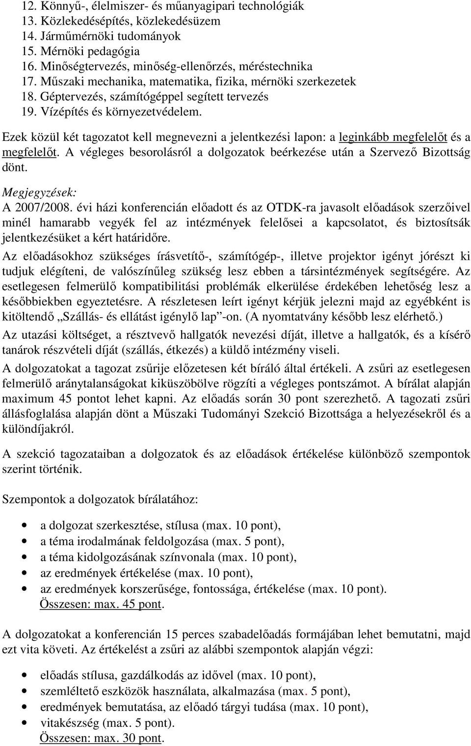 Ezek közül két tagozatot kell megnevezni a jelentkezési lapon: a leginkább megfelelıt és a megfelelıt. A végleges besorolásról a dolgozatok beérkezése után a Szervezı Bizottság dönt.