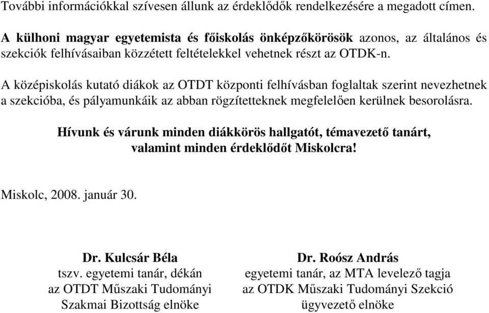 A középiskolás kutató diákok az OTDT központi felhívásban foglaltak szerint nevezhetnek a szekcióba, és pályamunkáik az abban rögzítetteknek megfelelıen kerülnek besorolásra.