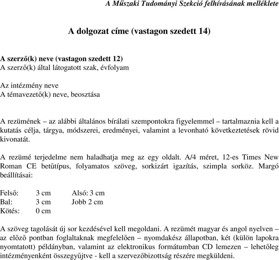 rövid kivonatát. A rezümé terjedelme nem haladhatja meg az egy oldalt. A/4 méret, 12-es Times New Roman CE betőtípus, folyamatos szöveg, sorkizárt igazítás, szimpla sorköz.