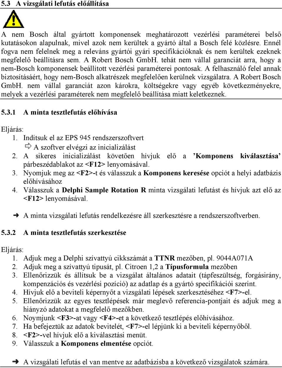 tehát nem vállal garanciát arra, hogy a nem-bosch komponensek beállított vezérlési paraméterei pontosak.