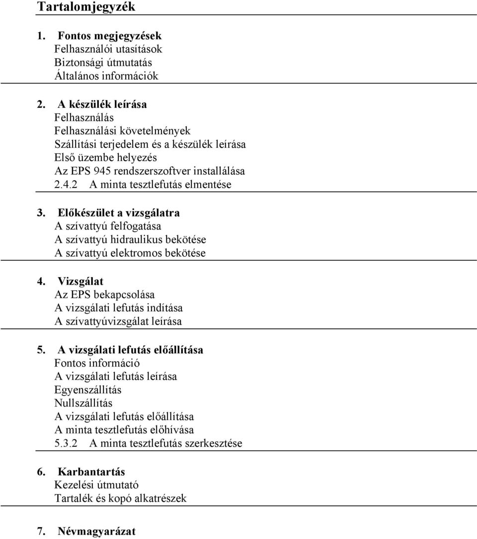 Előkészület a vizsgálatra A szívattyú felfogatása A szívattyú hidraulikus bekötése A szívattyú elektromos bekötése 4.