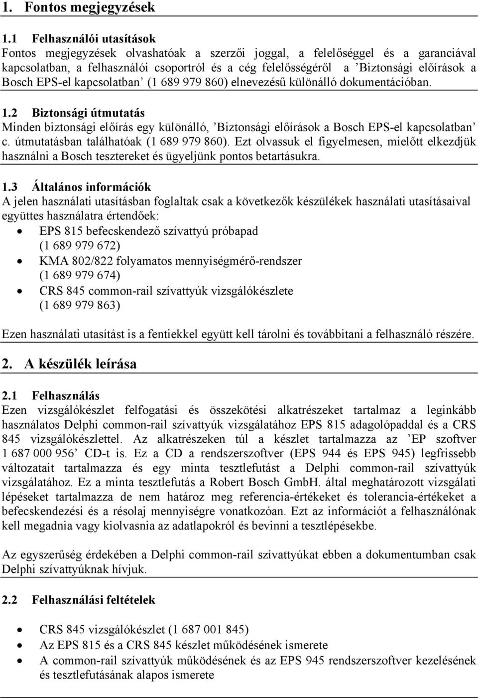 Bosch EPS-el kapcsolatban (1 689 979 860) elnevezésű különálló dokumentációban. 1.2 Biztonsági útmutatás Minden biztonsági előírás egy különálló, Biztonsági előírások a Bosch EPS-el kapcsolatban c.