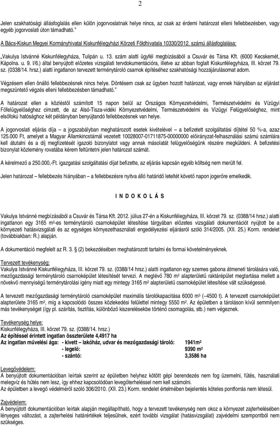 szám alatti ügyfél megbízásából a Csuvár és Társa Kft. (6000 Kecskemét, Kápolna. u. 9. I/6.) által benyújtott el zetes vizsgálati tervdokumentációra, illetve az abban foglalt Kiskunfélegyháza, III.