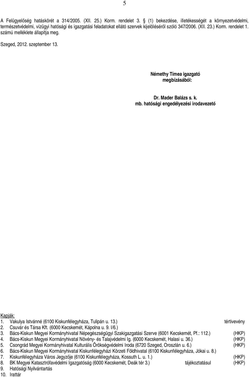 számú melléklete állapítja meg. Szeged, 2012. szeptember 13. Némethy Tímea igazgató megbízásából: Dr. Mader Balázs s. k. mb. hatósági engedélyezési irodavezet Kapják: 1.