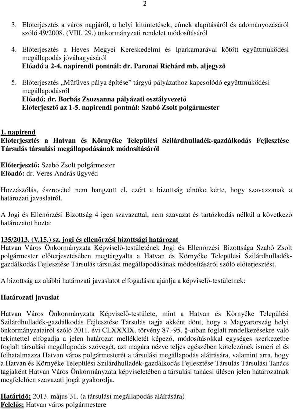 Előterjesztés Műfüves pálya építése tárgyú pályázathoz kapcsolódó együttműködési megállapodásról Előadó: dr. Borbás Zsuzsanna pályázati osztályvezető Előterjesztő az 1-5.