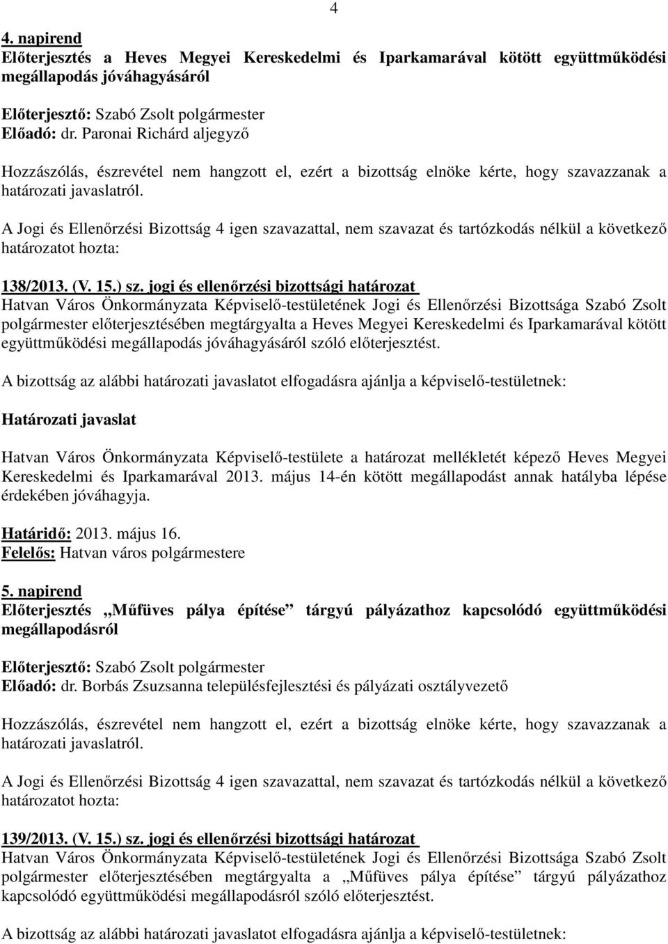 előterjesztést. Hatvan Város Önkormányzata Képviselő-testülete a határozat mellékletét képező Heves Megyei Kereskedelmi és Iparkamarával 2013.